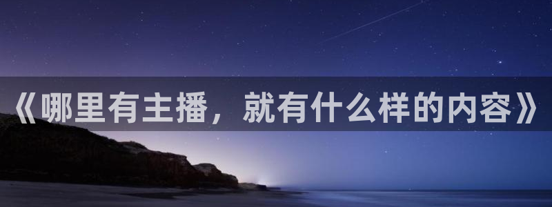 乐球吧低调看nba直播：《哪里有主播，就有什么样的内容》
